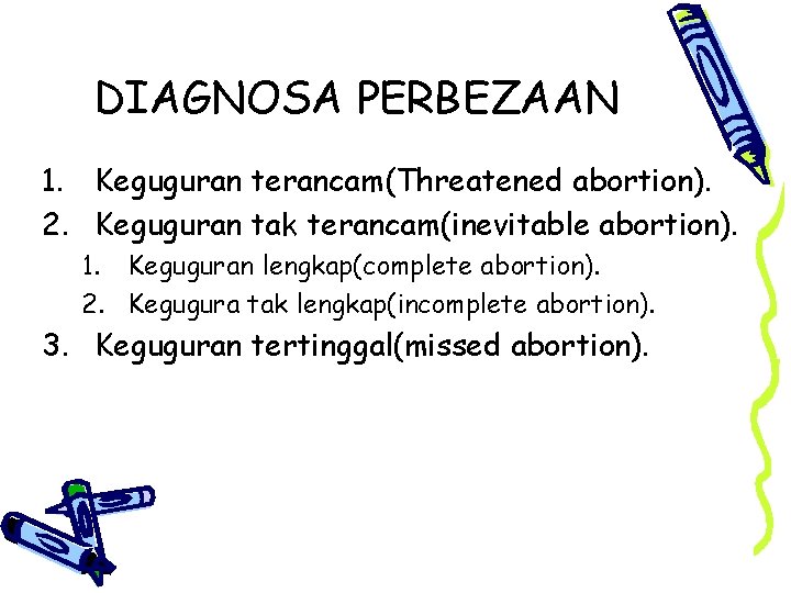 DIAGNOSA PERBEZAAN 1. Keguguran terancam(Threatened abortion). 2. Keguguran tak terancam(inevitable abortion). 1. Keguguran lengkap(complete