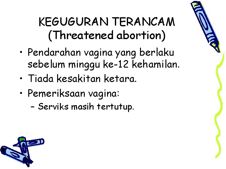 KEGUGURAN TERANCAM (Threatened abortion) • Pendarahan vagina yang berlaku sebelum minggu ke-12 kehamilan. •