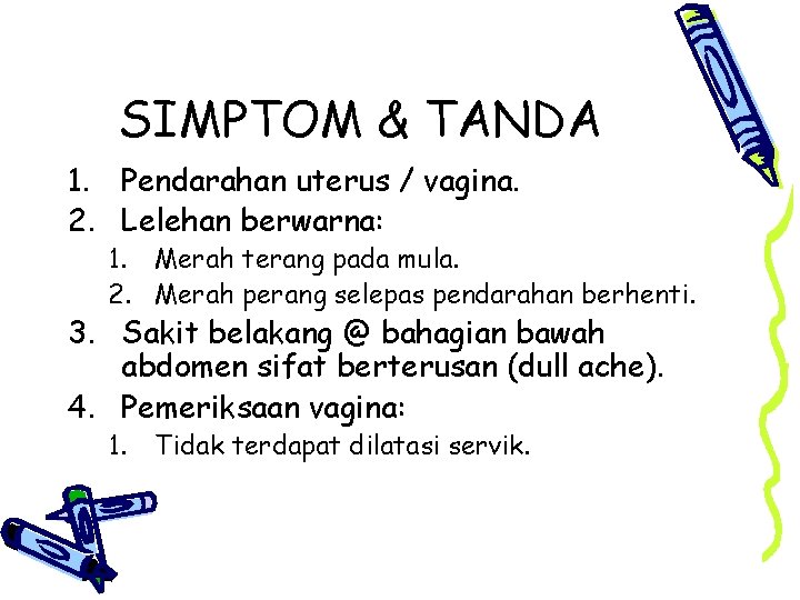 SIMPTOM & TANDA 1. Pendarahan uterus / vagina. 2. Lelehan berwarna: 1. Merah terang