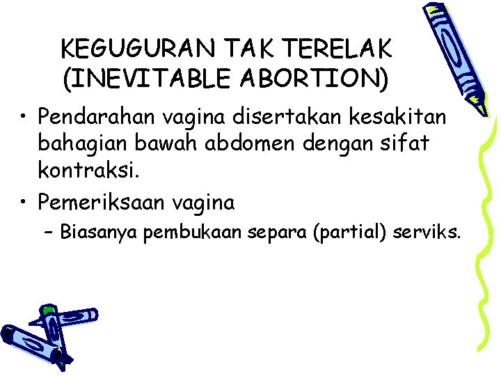 KEGUGURAN TAK TERELAK (INEVITABLE ABORTION) • Pendarahan vagina disertakan kesakitan bahagian bawah abdomen dengan