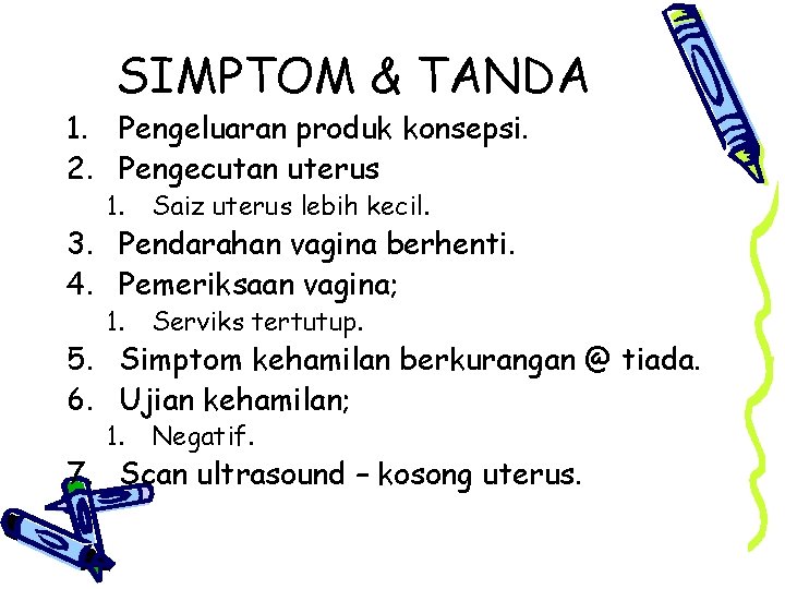 SIMPTOM & TANDA 1. Pengeluaran produk konsepsi. 2. Pengecutan uterus 1. Saiz uterus lebih