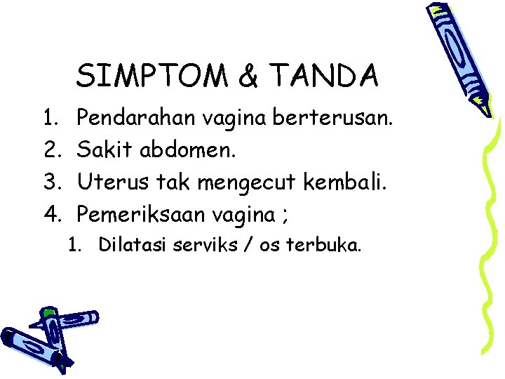 SIMPTOM & TANDA 1. 2. 3. 4. Pendarahan vagina berterusan. Sakit abdomen. Uterus tak