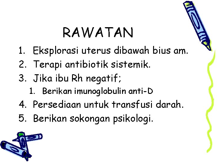 RAWATAN 1. Eksplorasi uterus dibawah bius am. 2. Terapi antibiotik sistemik. 3. Jika ibu