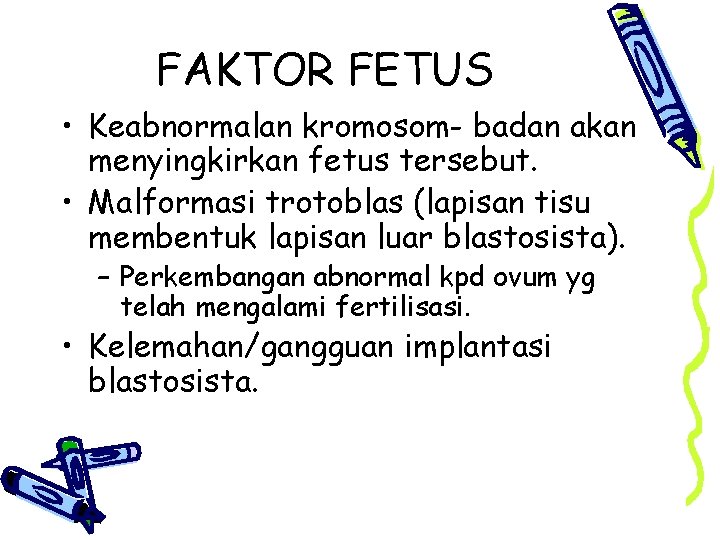 FAKTOR FETUS • Keabnormalan kromosom- badan akan menyingkirkan fetus tersebut. • Malformasi trotoblas (lapisan