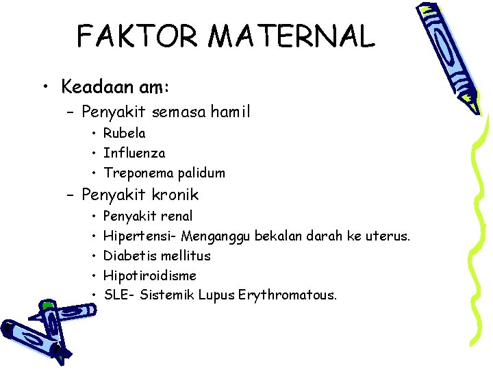 FAKTOR MATERNAL • Keadaan am: – Penyakit semasa hamil • Rubela • Influenza •