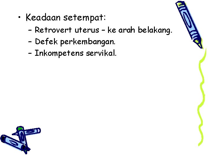  • Keadaan setempat: – Retrovert uterus – ke arah belakang. – Defek perkembangan.