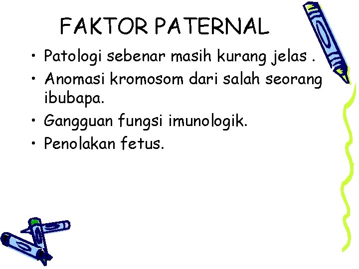 FAKTOR PATERNAL • Patologi sebenar masih kurang jelas. • Anomasi kromosom dari salah seorang