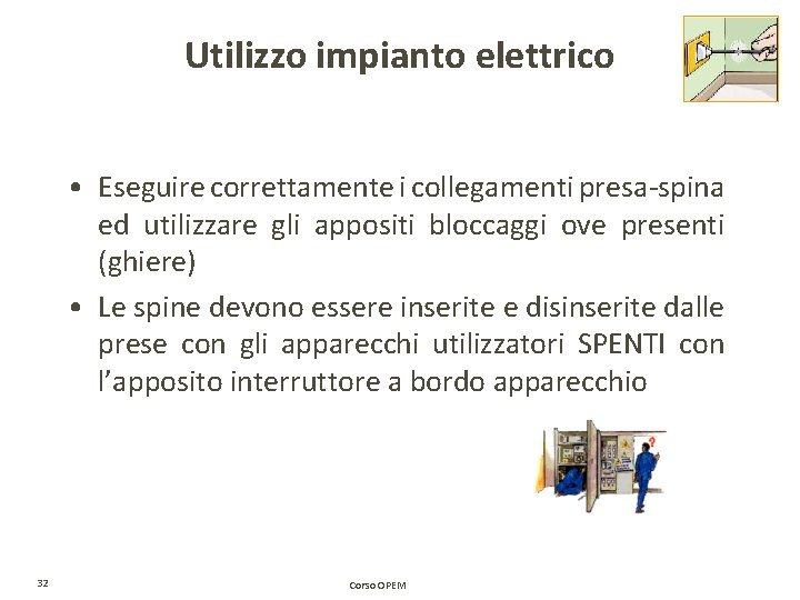 Utilizzo impianto elettrico • Eseguire correttamente i collegamenti presa-spina ed utilizzare gli appositi bloccaggi Utilizzo impianto elettrico • Eseguire correttamente i collegamenti presa-spina ed utilizzare gli appositi bloccaggi