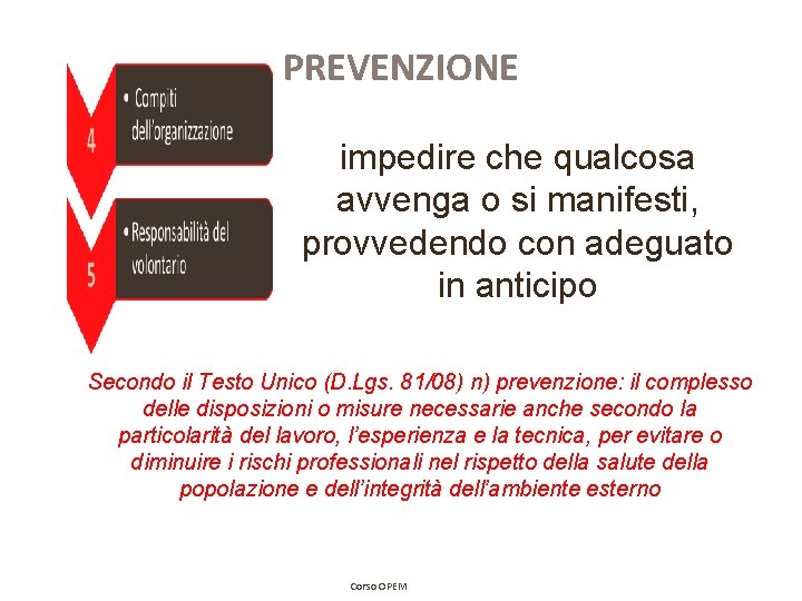 PREVENZIONE impedire che qualcosa avvenga o si manifesti, provvedendo con adeguato in anticipo Secondo PREVENZIONE impedire che qualcosa avvenga o si manifesti, provvedendo con adeguato in anticipo Secondo