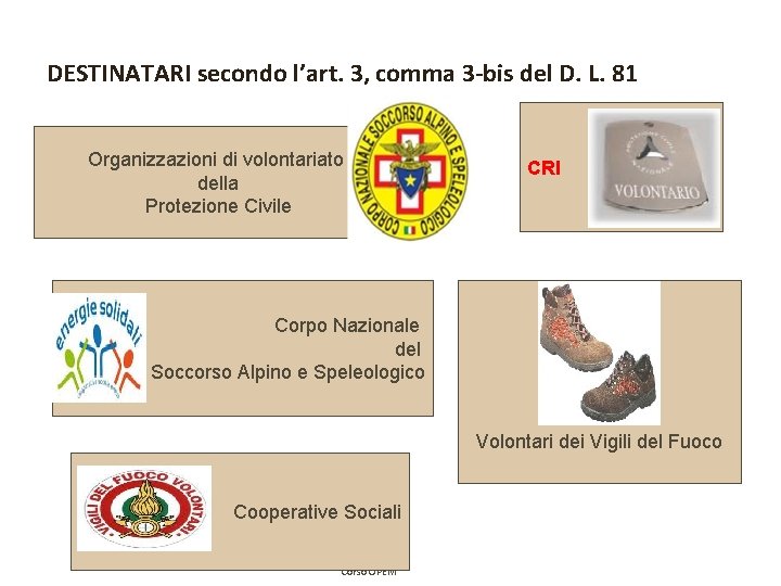 DESTINATARI secondo l’art. 3, comma 3 -bis del D. L. 81 Organizzazioni di volontariato DESTINATARI secondo l’art. 3, comma 3 -bis del D. L. 81 Organizzazioni di volontariato