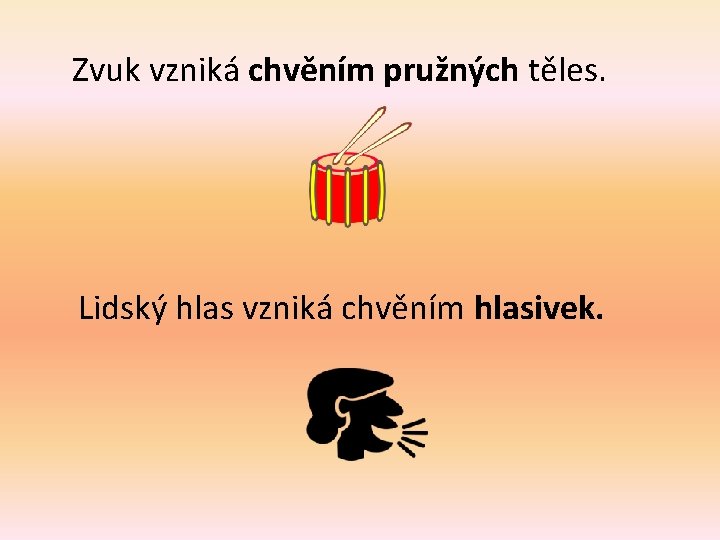 Zvuk vzniká chvěním pružných těles. Lidský hlas vzniká chvěním hlasivek. 