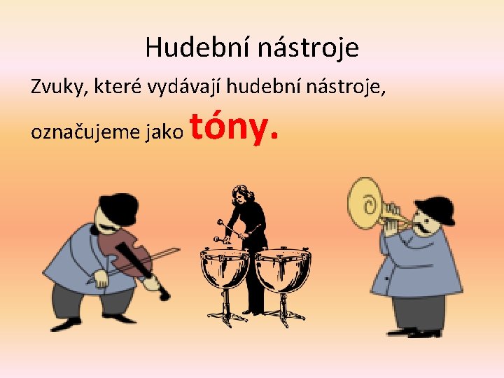 Hudební nástroje Zvuky, které vydávají hudební nástroje, označujeme jako tóny. 