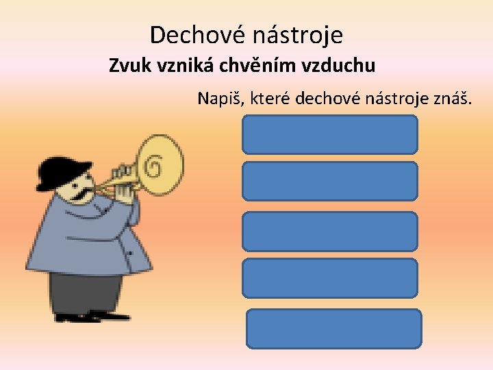 Dechové nástroje Zvuk vzniká chvěním vzduchu Napiš, které dechové nástroje znáš. saxofón trubka flétna
