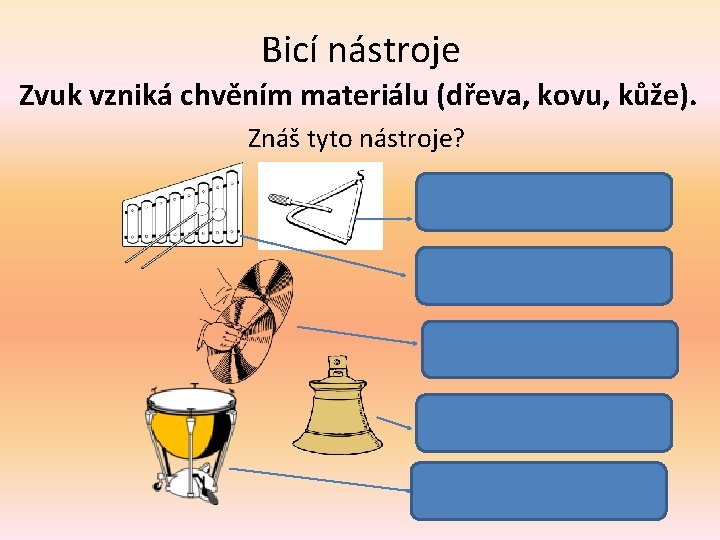 Bicí nástroje Zvuk vzniká chvěním materiálu (dřeva, kovu, kůže). Znáš tyto nástroje? triangl xylofon