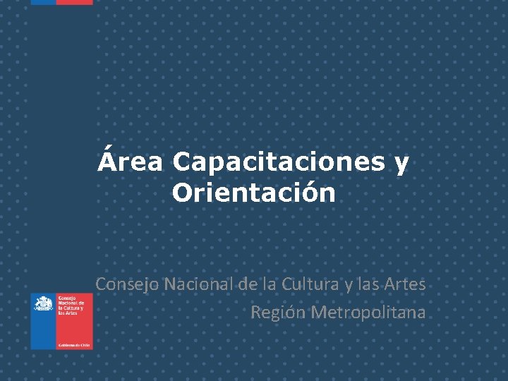 Área Capacitaciones y Orientación Consejo Nacional de la Cultura y las Artes Región Metropolitana