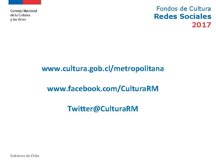 Fondos de Cultura Redes Sociales 2017 www. cultura. gob. cl/metropolitana www. facebook. com/Cultura. RM