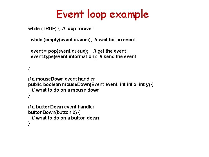 Event loop example while (TRUE) { // loop forever while (empty(event. queue)); // wait