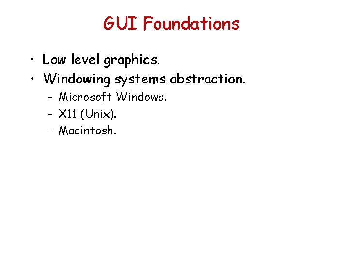 GUI Foundations • Low level graphics. • Windowing systems abstraction. – Microsoft Windows. –