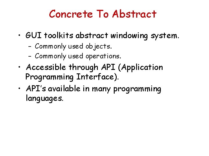 Concrete To Abstract • GUI toolkits abstract windowing system. – Commonly used objects. –