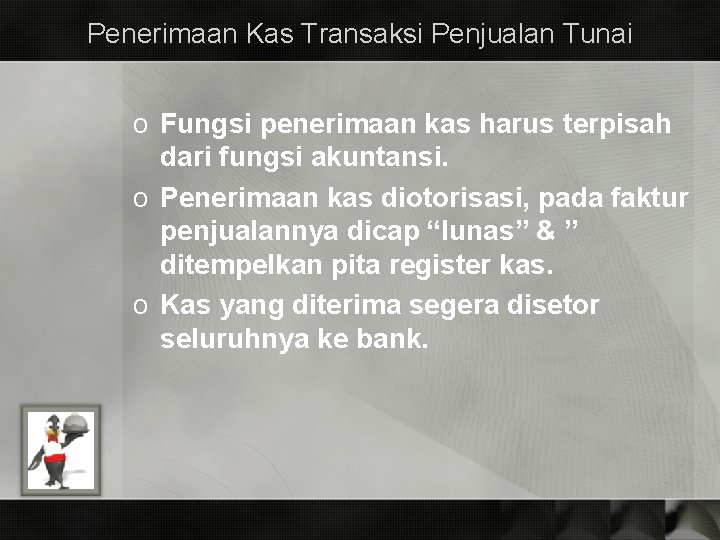 Penerimaan Kas Transaksi Penjualan Tunai o Fungsi penerimaan kas harus terpisah dari fungsi akuntansi.