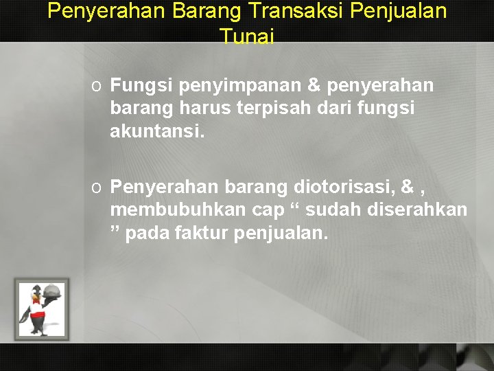 Penyerahan Barang Transaksi Penjualan Tunai o Fungsi penyimpanan & penyerahan barang harus terpisah dari Penyerahan Barang Transaksi Penjualan Tunai o Fungsi penyimpanan & penyerahan barang harus terpisah dari