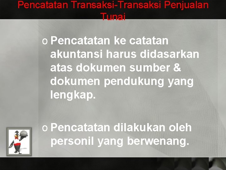 Pencatatan Transaksi-Transaksi Penjualan Tunai o Pencatatan ke catatan akuntansi harus didasarkan atas dokumen sumber