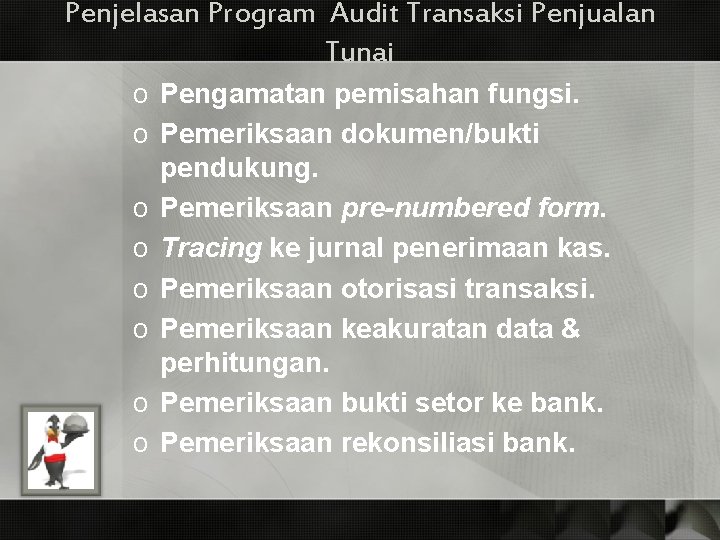 Penjelasan Program Audit Transaksi Penjualan Tunai o Pengamatan pemisahan fungsi. o Pemeriksaan dokumen/bukti pendukung.