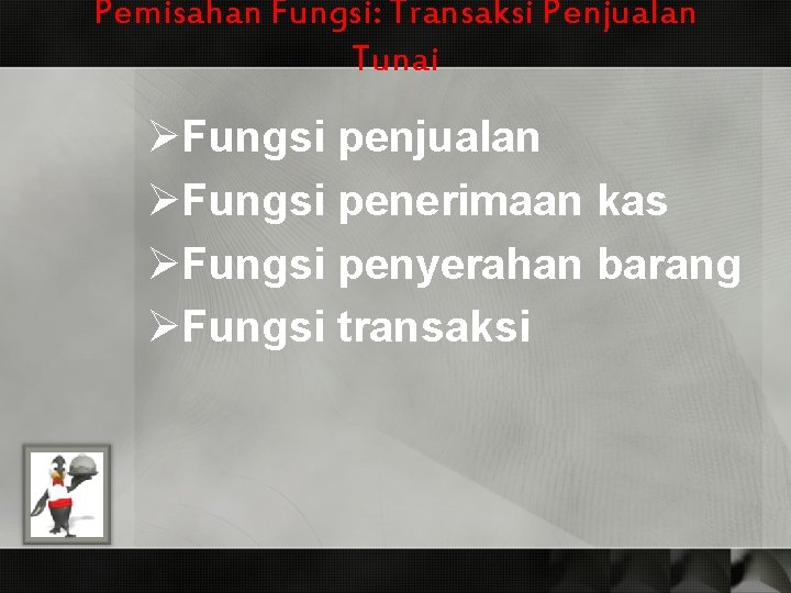 Pemisahan Fungsi: Transaksi Penjualan Tunai ØFungsi penjualan ØFungsi penerimaan kas ØFungsi penyerahan barang ØFungsi