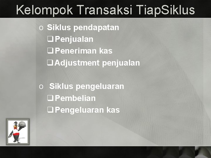 Kelompok Transaksi Tiap. Siklus o Siklus pendapatan q Penjualan q Peneriman kas q Adjustment