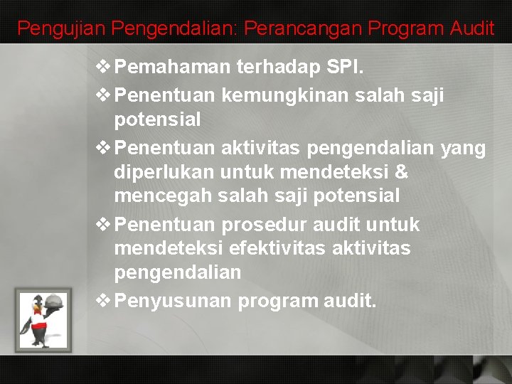 Pengujian Pengendalian: Perancangan Program Audit v Pemahaman terhadap SPI. v Penentuan kemungkinan salah saji