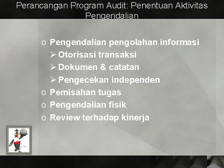 Perancangan Program Audit: Penentuan Aktivitas Pengendalian o Pengendalian pengolahan informasi Ø Otorisasi transaksi Ø Perancangan Program Audit: Penentuan Aktivitas Pengendalian o Pengendalian pengolahan informasi Ø Otorisasi transaksi Ø