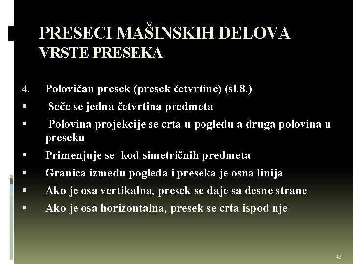 PRESECI MAŠINSKIH DELOVA VRSTE PRESEKA 4. Polovičan presek (presek četvrtine) (sl. 8. ) Seče