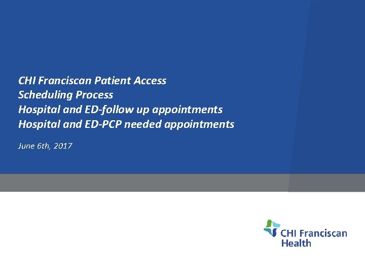 CHI Franciscan Patient Access Scheduling Process Hospital and ED-follow up appointments Hospital and ED-PCP CHI Franciscan Patient Access Scheduling Process Hospital and ED-follow up appointments Hospital and ED-PCP