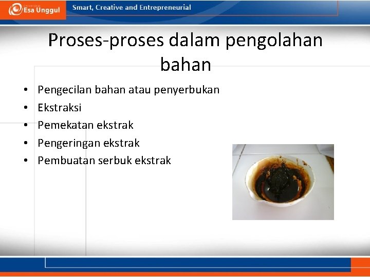 Proses-proses dalam pengolahan bahan • • • Pengecilan bahan atau penyerbukan Ekstraksi Pemekatan ekstrak