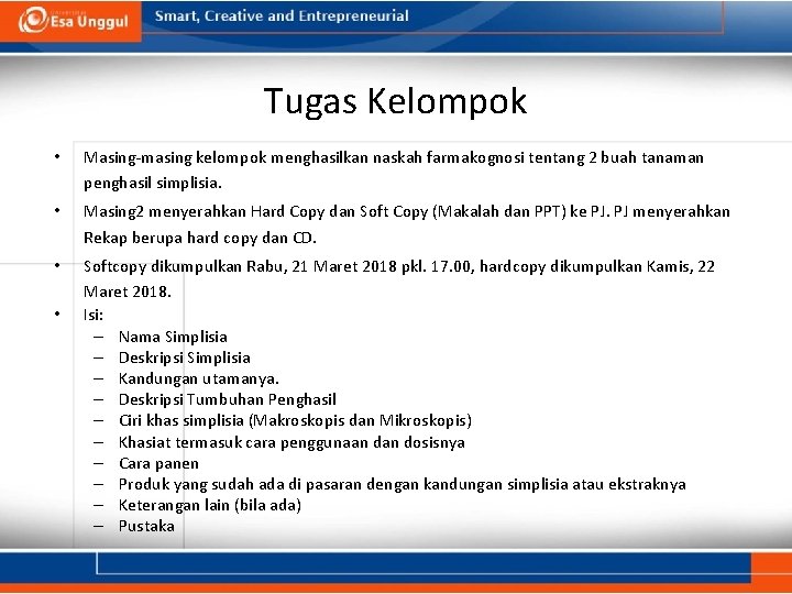 Tugas Kelompok • Masing-masing kelompok menghasilkan naskah farmakognosi tentang 2 buah tanaman penghasil simplisia.