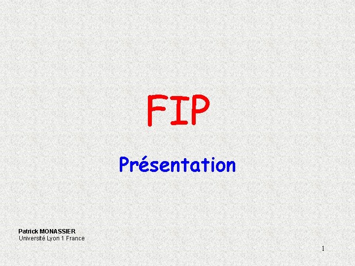 FIP Présentation Patrick MONASSIER Université Lyon 1 France 1 FIP Présentation Patrick MONASSIER Université Lyon 1 France 1