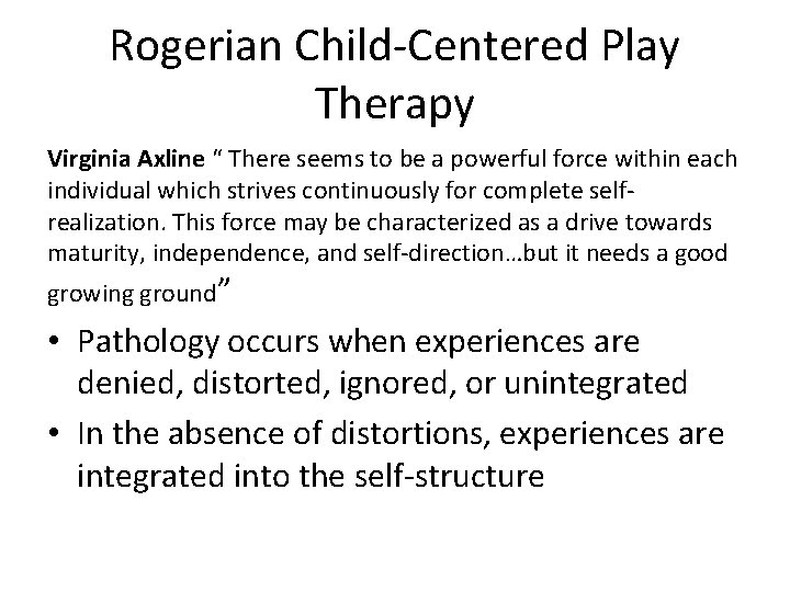 Rogerian Child-Centered Play Therapy Virginia Axline “ There seems to be a powerful force