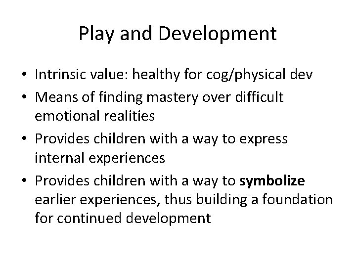 Play and Development • Intrinsic value: healthy for cog/physical dev • Means of finding