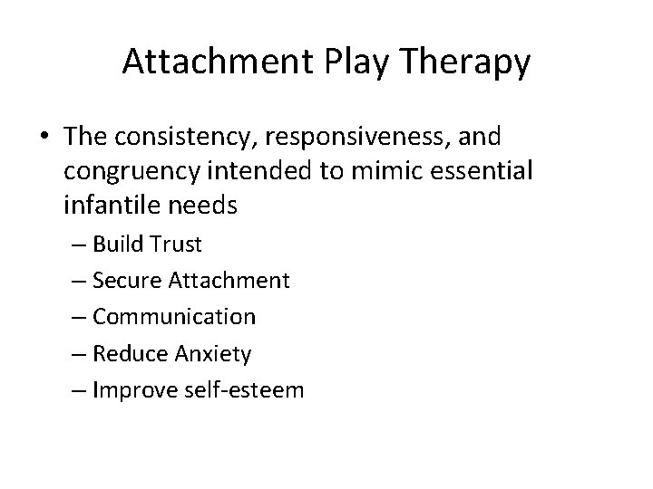 Attachment Play Therapy • The consistency, responsiveness, and congruency intended to mimic essential infantile