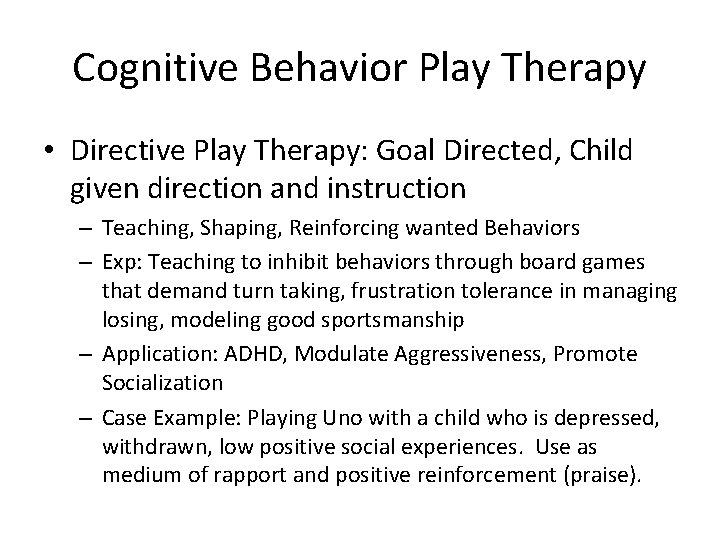 Cognitive Behavior Play Therapy • Directive Play Therapy: Goal Directed, Child given direction and