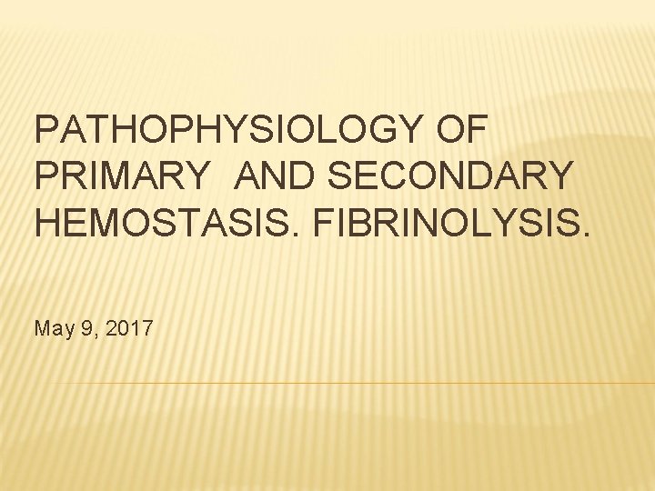 PATHOPHYSIOLOGY OF PRIMARY AND SECONDARY HEMOSTASIS. FIBRINOLYSIS. May 9, 2017 