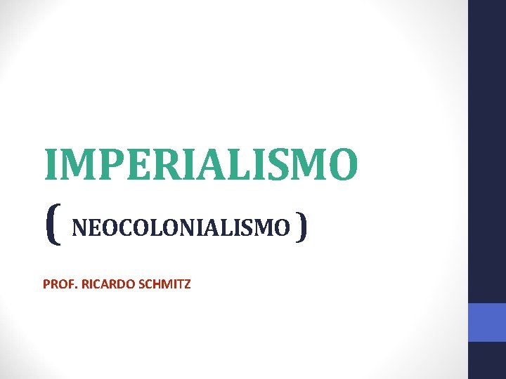 IMPERIALISMO ( NEOCOLONIALISMO ) PROF. RICARDO SCHMITZ 