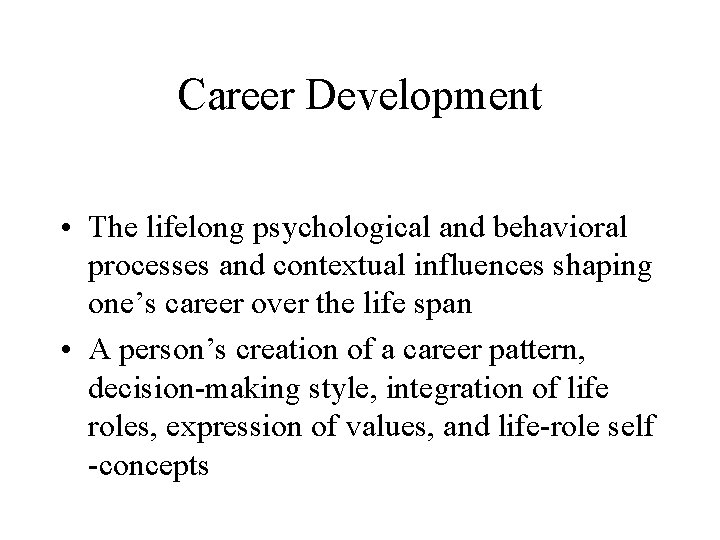 Career Development • The lifelong psychological and behavioral processes and contextual influences shaping one’s