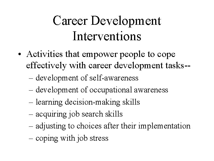 Career Development Interventions • Activities that empower people to cope effectively with career development