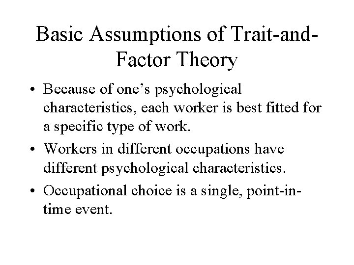 Basic Assumptions of Trait-and. Factor Theory • Because of one’s psychological characteristics, each worker