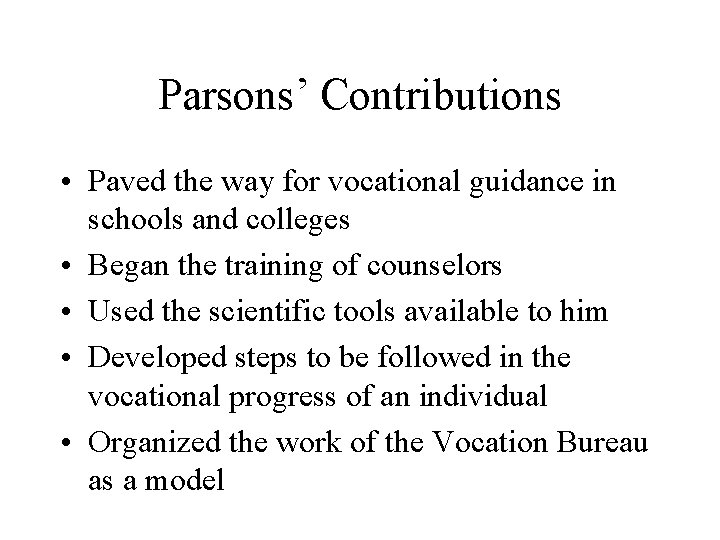 Parsons’ Contributions • Paved the way for vocational guidance in schools and colleges •