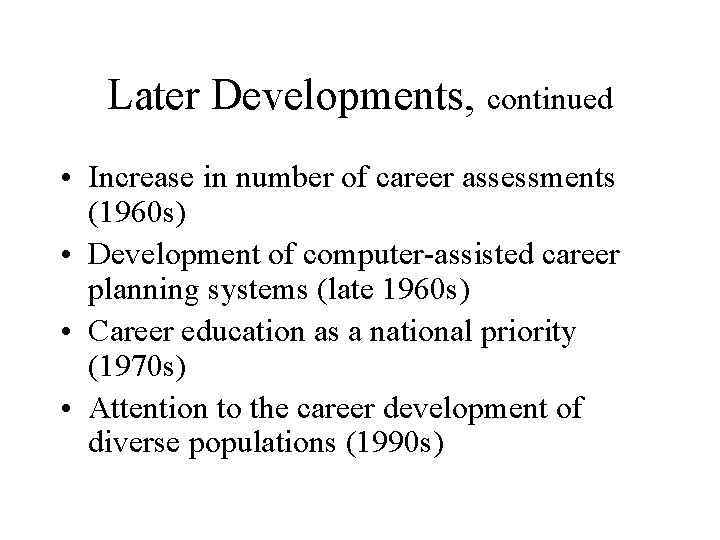 Later Developments, continued • Increase in number of career assessments (1960 s) • Development