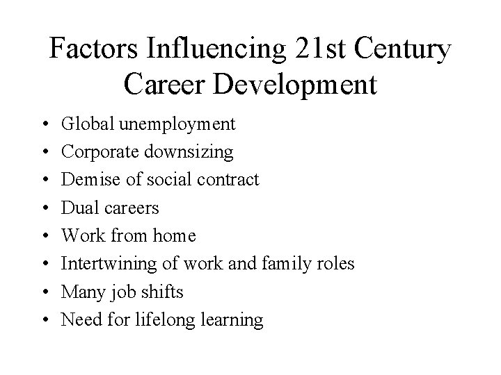 Factors Influencing 21 st Century Career Development • • Global unemployment Corporate downsizing Demise