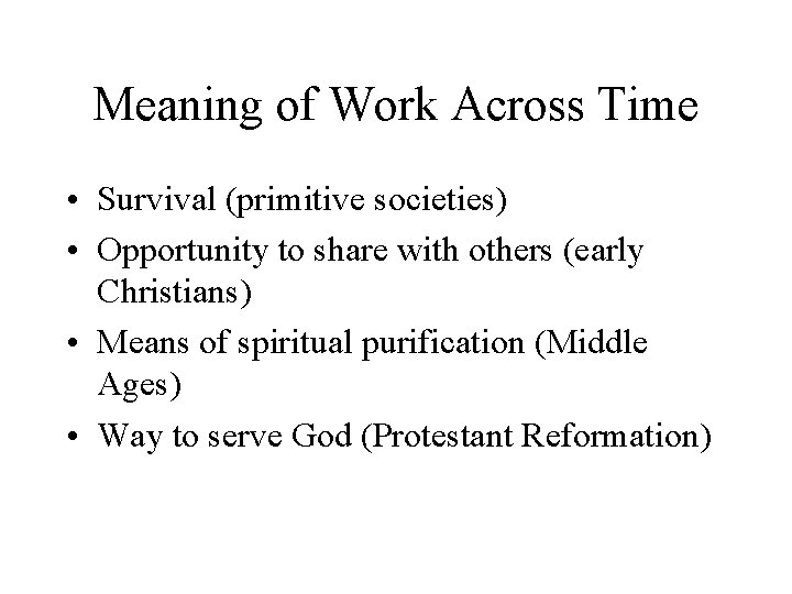 Meaning of Work Across Time • Survival (primitive societies) • Opportunity to share with