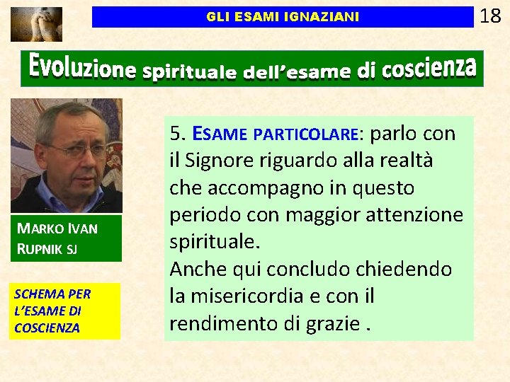 GLI ESAMI IGNAZIANI MARKO IVAN RUPNIK SJ SCHEMA PER L’ESAME DI COSCIENZA 5. ESAME GLI ESAMI IGNAZIANI MARKO IVAN RUPNIK SJ SCHEMA PER L’ESAME DI COSCIENZA 5. ESAME